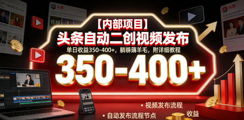 【内部项目】头条自动二创视频发布，单日收益350-400+，躺賺薅羊毛，附详细教程【揭秘】-易创网