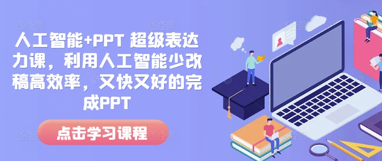 人工智能+PPT 超级表达力课，利用人工智能少改稿高效率，又快又好的完成PPT-易创网