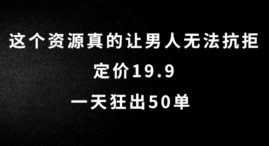 这个资源真的让男人无法抗拒，定价19.9.一天狂出50单【揭秘】网赚项目-副业赚线-互联网创业-资源整合易创网