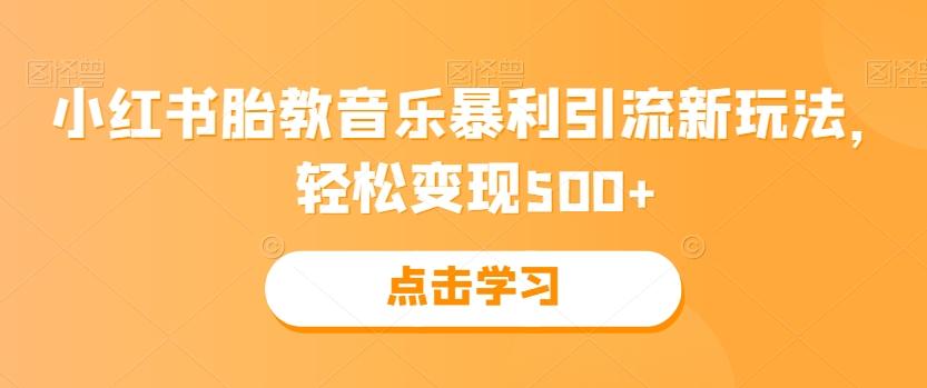 小红书胎教音乐暴利引流新玩法，轻松变现500+-易创网