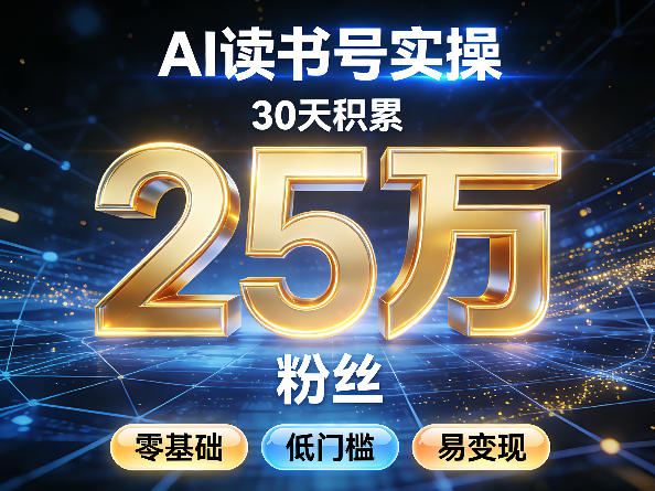 AI读书号涨粉实操，30天积累2W粉丝，零基础低门槛易变现-易创网