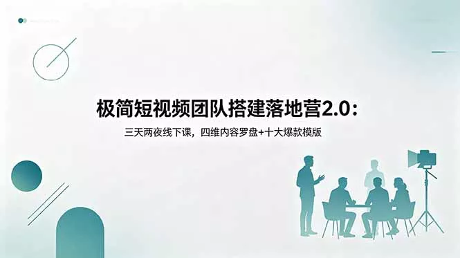 极简短视频团队搭建落地营2.0：三天两夜线下课，四维内容罗盘+十大爆款模版-易创网