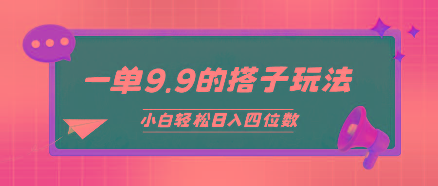 (10162期)小白也能轻松玩转的搭子项目，一单9.9，日入四位数网赚项目-副业赚线-互联网创业-资源整合易创网