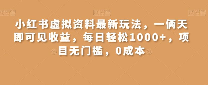 小红书虚拟资料最新玩法，一俩天即可见收益，每日轻松1000+，项目无门槛，0成本网赚项目-副业赚线-互联网创业-资源整合易创网