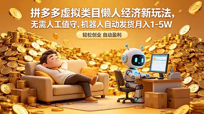 拼多多虚拟类目懒人经济新玩法，无需人工值守，机器人自动发货月入 1-5W-易创网