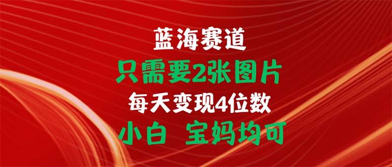 只需要2张图片 每天变现4位数 小白 宝妈均可-易创网