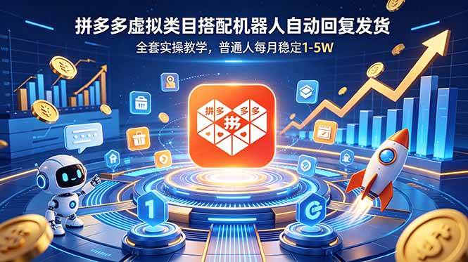 （18884期）拼多多虚拟类目搭配机器人自动回复发货，全套实操教学，普通人每月稳定 1-5W-易创网