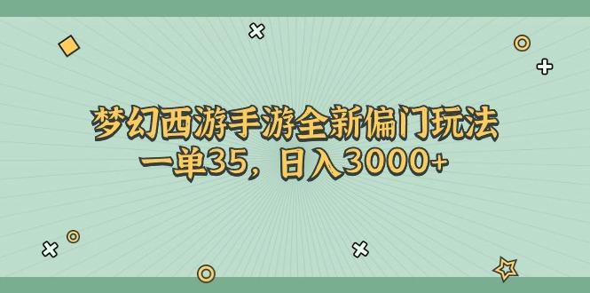 梦幻西游手游全新偏门玩法，一单35，日入3000+网赚项目-副业赚线-互联网创业-资源整合易创网