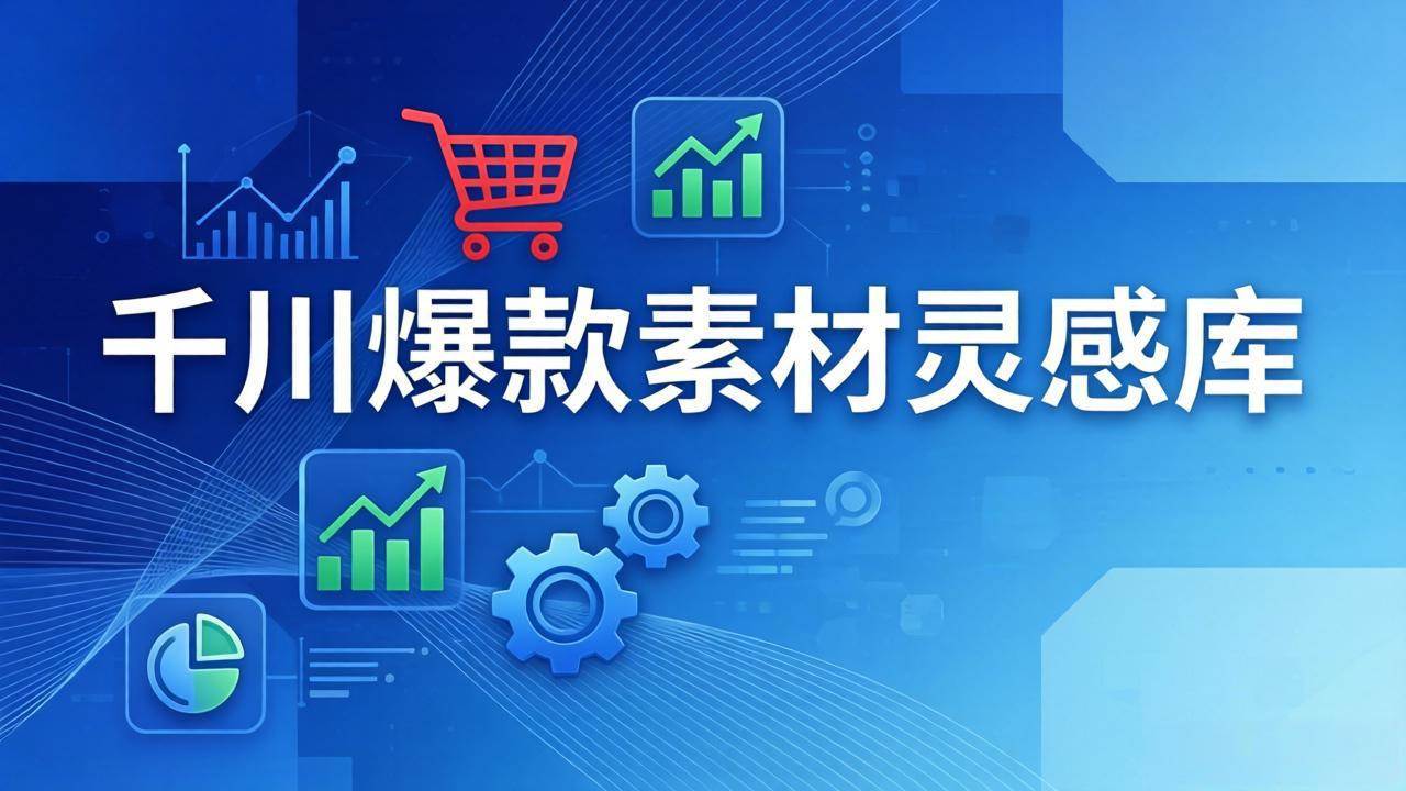（17642期）千川爆款素材灵感库：16种产品属性+10种素材类型+三大主题句式，像查字典一样找灵感-易创网