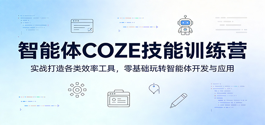 智能体COZE技能训练营：实战打造各类效率工具，零基础玩转智能体开发与应用-易创网