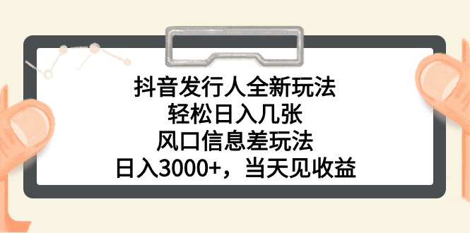 （10700期）抖音发行人全新玩法，轻松日入几张，风口信息差玩法，日入3000+，当天…-易创网