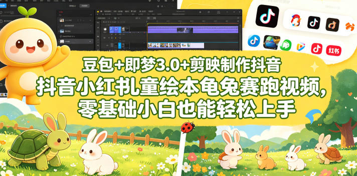 豆包＋即梦3.0+剪映制作抖音小红书儿童绘本龟兔赛跑视频，零基础小白也能轻松上手-易创网