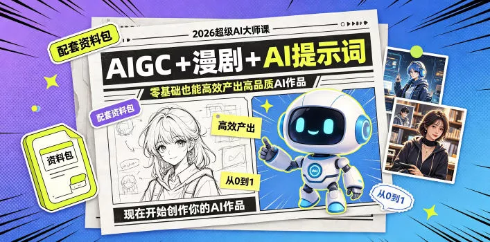 2026超级AI大师课，AIGC+漫剧+AI提示词+配套资料包，零基础也能高效产出高品质AI作品-易创网