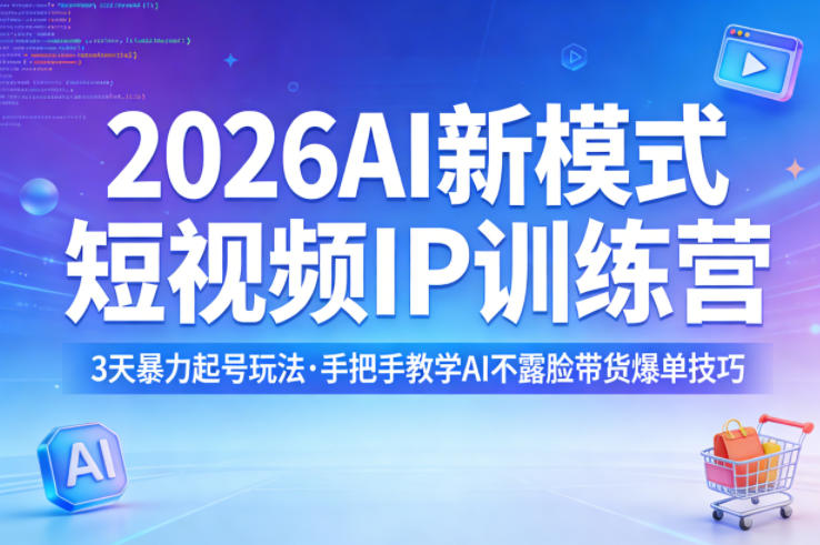 2026AI新模式短视频IP训练营，3天暴力起号玩法，手把手教学AI不露脸带货爆单技巧（更新0706）-易创网
