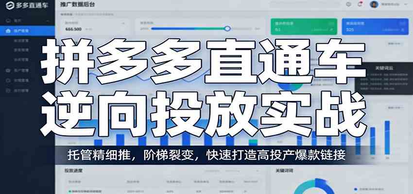 拼多多直通车逆向投放实战：托管精细推，阶梯裂变，快速打造高投产爆款链接-易创网