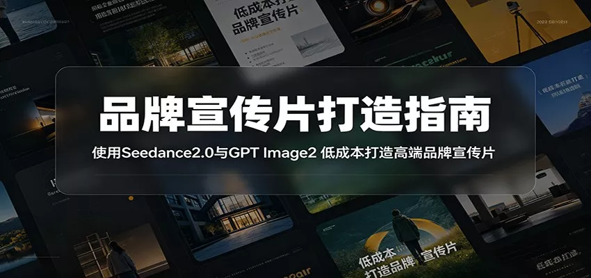 品牌宣传片打造指南：使用Seedance2.0与GPT Image2 低成本打造高端品牌宣传片-易创网