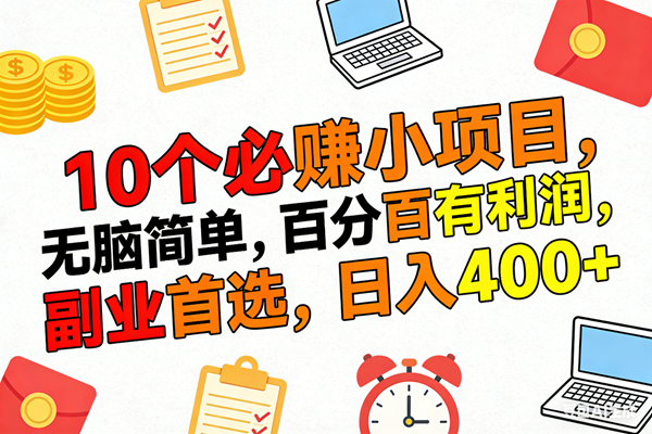 （17836期）10个必赚米的小项目，百分百有利润，无脑简单，副业首选，日入400+-易创网