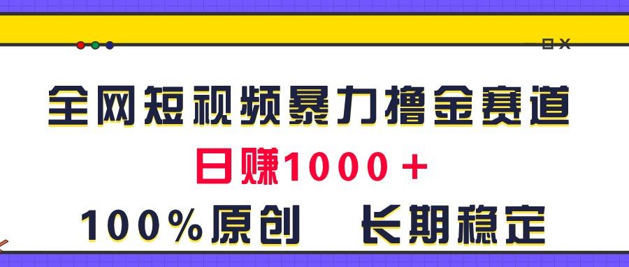 全网短视频暴力撸金赛道，日入1000＋！原创玩法，长期稳定-易创网
