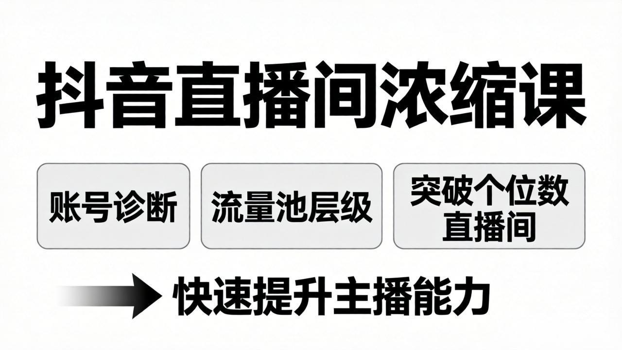 抖音直播间浓缩课：账号诊断+流量池层级，突破个位数直播间，快速提升主播能力-易创网