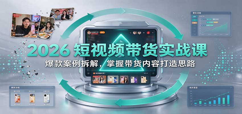 2026短视频带货实战课：爆款案例拆解，掌握带货内容打造思路-易创网