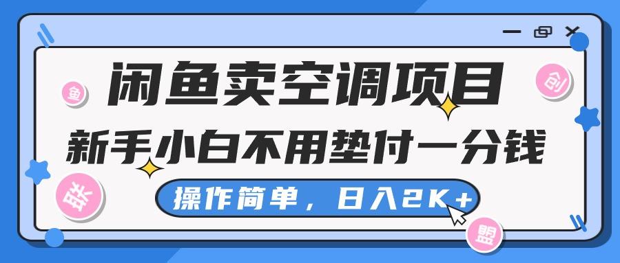 闲鱼卖空调项目，新手小白一分钱都不用垫付，操作极其简单，日入2K+-易创网
