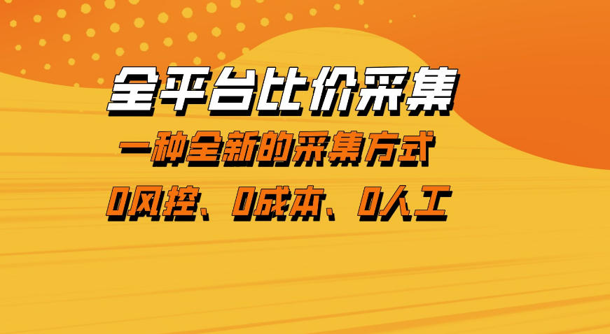 全平台比价采集，一个稳定的数据采集项目，区别于传统的玩法不风控，零成本操作【揭秘】-易创网