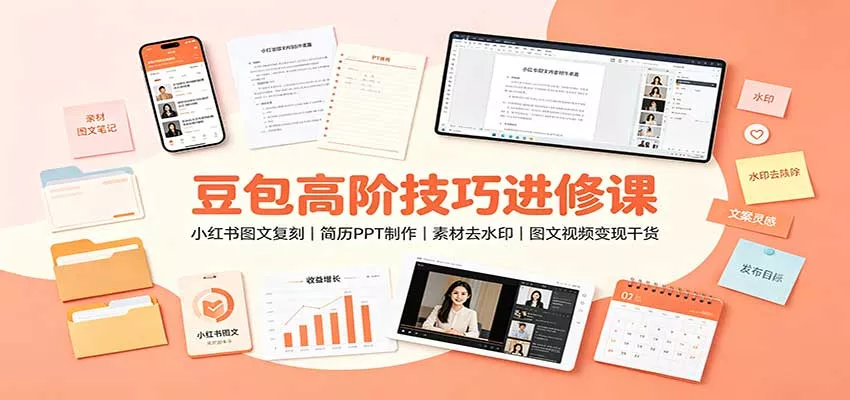 豆包高阶技巧进修课：小红书图文复刻，简历PPT制作，素材去水印，图文视频变现干货-易创网