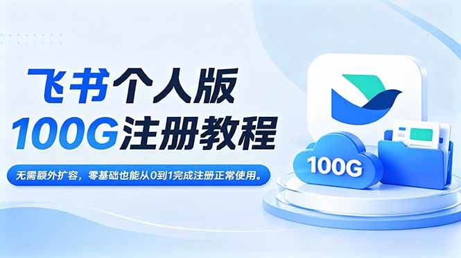 （18943期）飞书个人版100G注册教程,无需额外扩容，零基础也能从0到1完成注册正常使用。-易创网