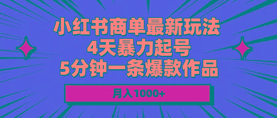 小红书商单最新玩法 4天暴力起号 5分钟一条爆款作品 月入1000+-易创网
