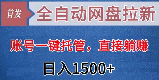 全自动网盘拉新，账号一键托管，直接躺赚，日入1500+(可放大，可团队)-易创网