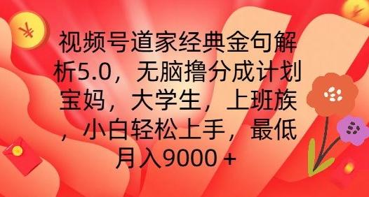 视频号道家经典金句解析5.0.无脑撸分成计划，小白轻松上手，最低月入9000+【揭秘】-易创网
