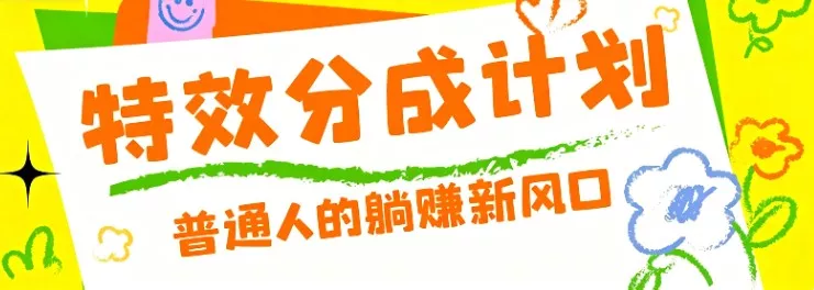 零粉丝也能操作的项目！视频号特效分成计划，普通人的躺赚新风口-易创网
