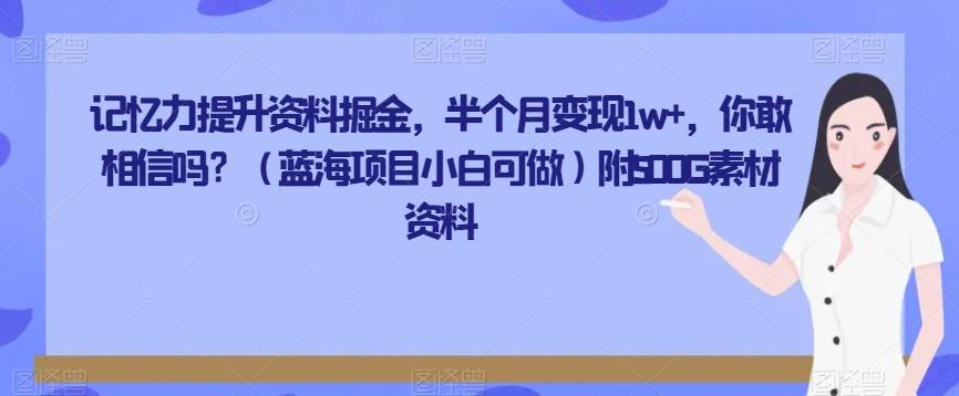 记忆力提升资料掘金，半个月变现1w+，你敢相信吗？（蓝海项目小白可做）附500G素材资料-易创网