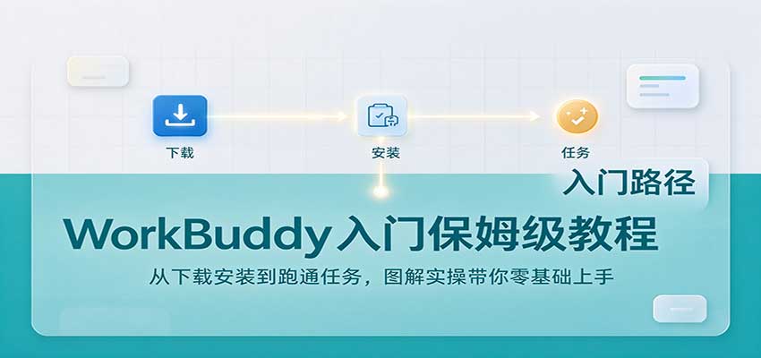WorkBuddy入门保姆级教程：从下载安装到跑通任务，图解实操带你零基础上手-易创网