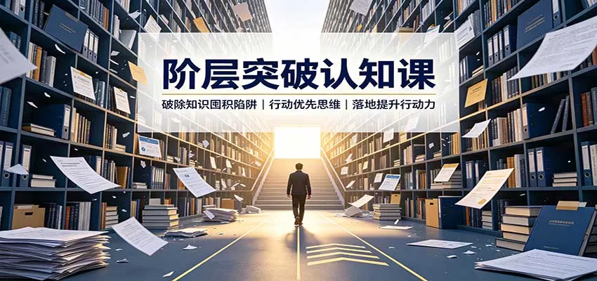 阶层突破认知课：破除知识囤积陷阱，行动优先思维，落地提升行动力-易创网