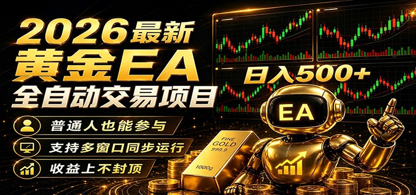 2026黄金EA全自动量化，零技术·全自动·收益上不封顶，低门槛日入500+-易创网
