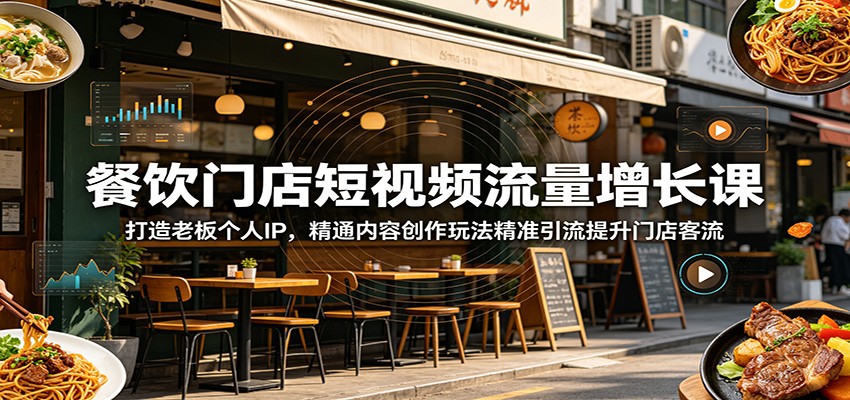 餐饮门店短视频流量增长课：打造老板个人IP，精通内容创作玩法精准引流提升门店客流-易创网