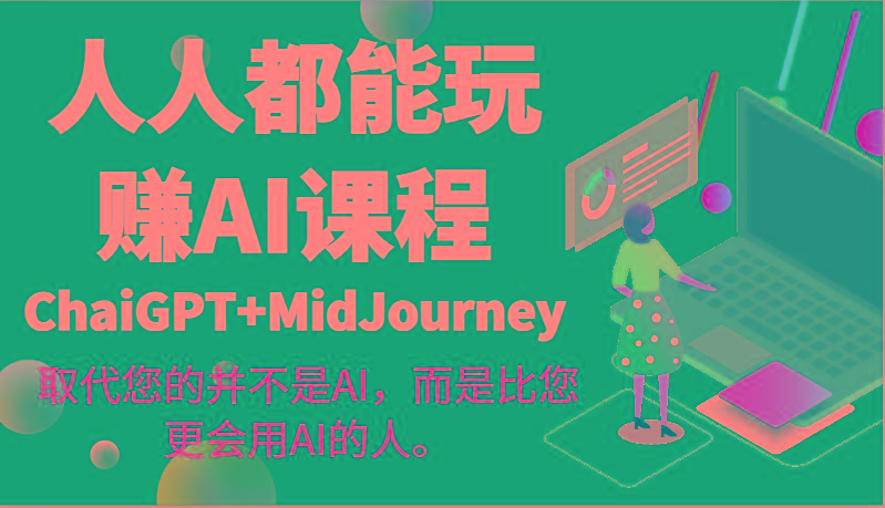 人人都能玩赚AI课程(ChaiGPT+MidJourney)取代您的并不是AI，而是比您更会用AI的人。-易创网