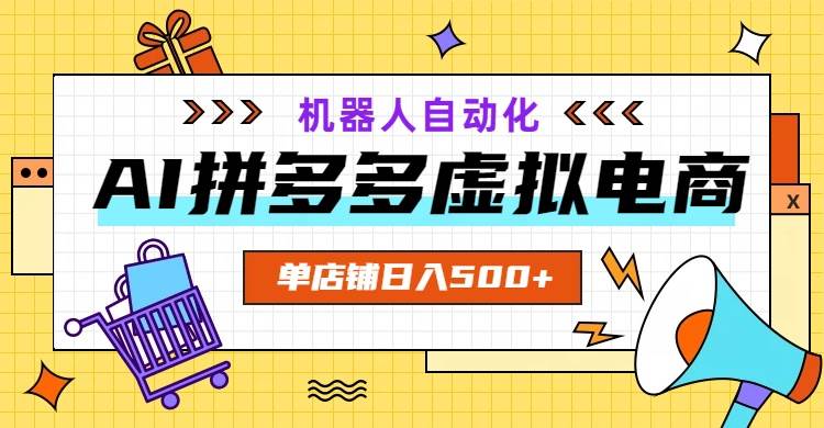 （19097期）AI拼多多虚拟电商，配合机器人打造一个日入500的自动化店铺-易创网