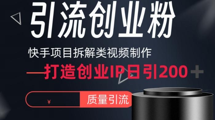 快手项目拆解类视频详细制作流程打造个人IP，单日引流200+高质量创业粉【揭秘】-云创网