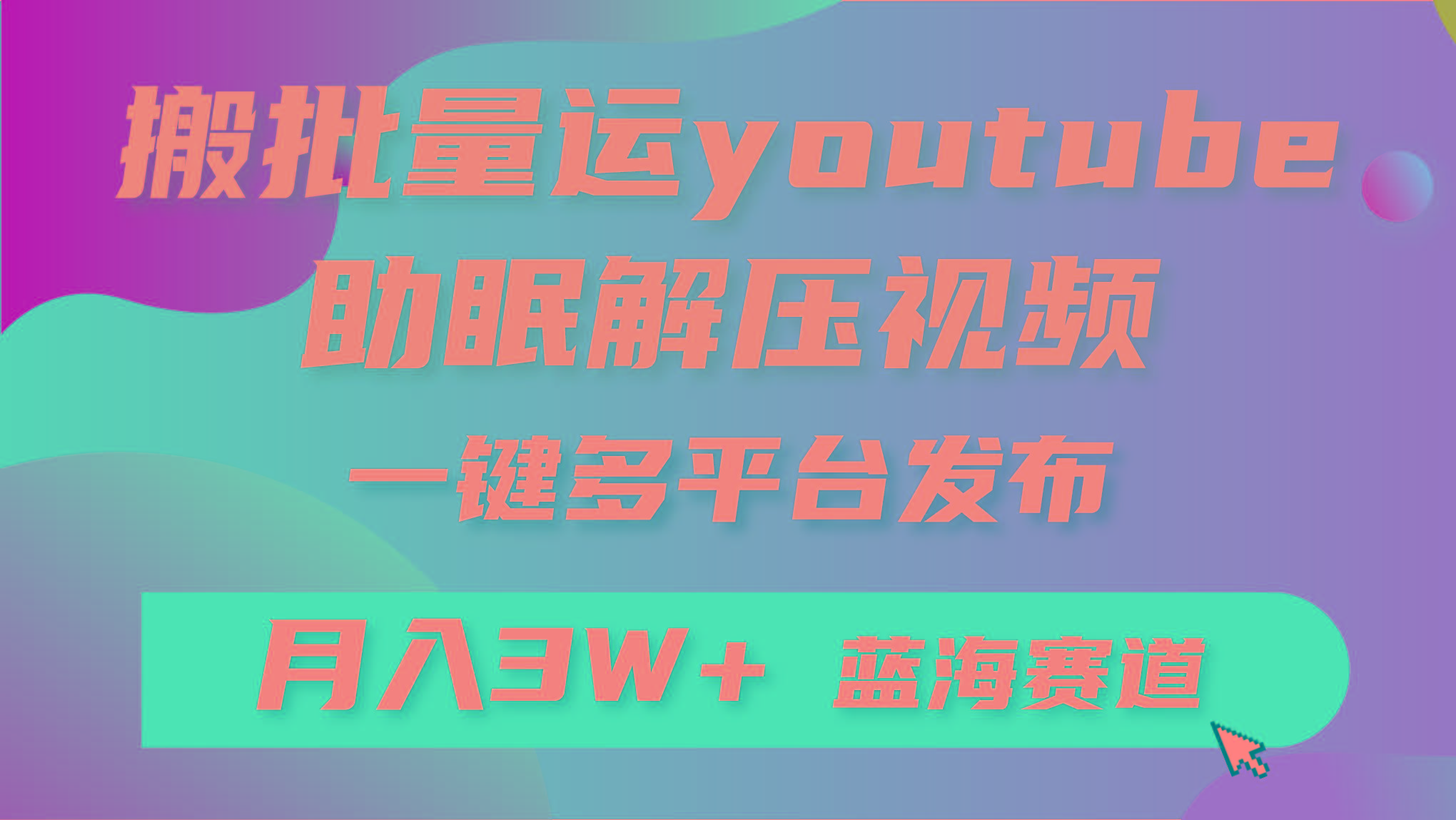 (9727期)批量搬运YouTube解压助眠视频 一键多平台发布 月入2W+网赚项目-副业赚线-互联网创业-资源整合易创网