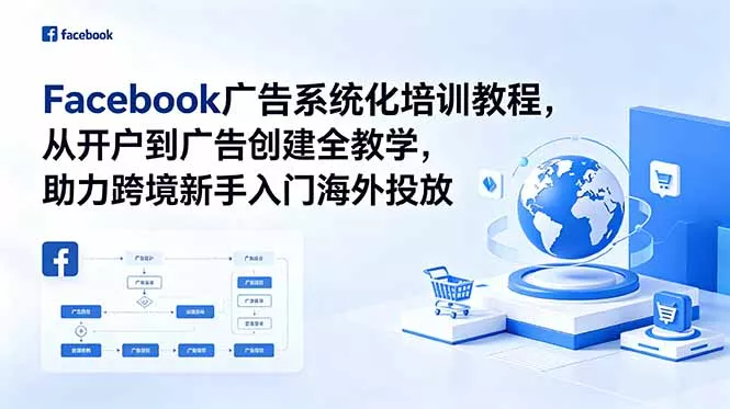 Facebook广告系统化培训教程，从开户到广告创建全教学，助力跨境新手入门海外投放-易创网