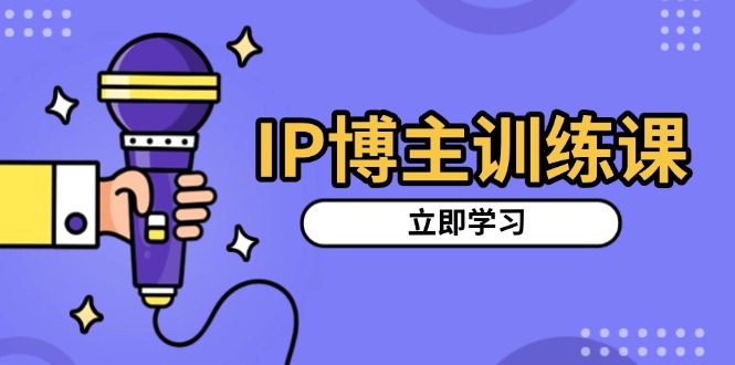 IP博主训练课，定位账号，推荐热门赛道，搭建涨粉架构，拍出更吸粉视频-易创网