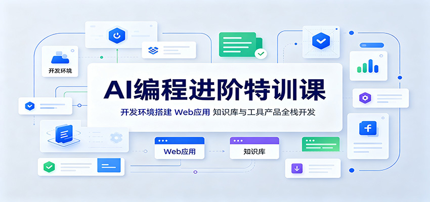 AI编程进阶特训课：开发环境搭建，Web应用、知识库与工具产品全栈开发-易创网