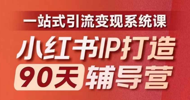 小红书IP打造90天辅导营(第十期)​内容全面升级，一站式引流变现系统课-易创网