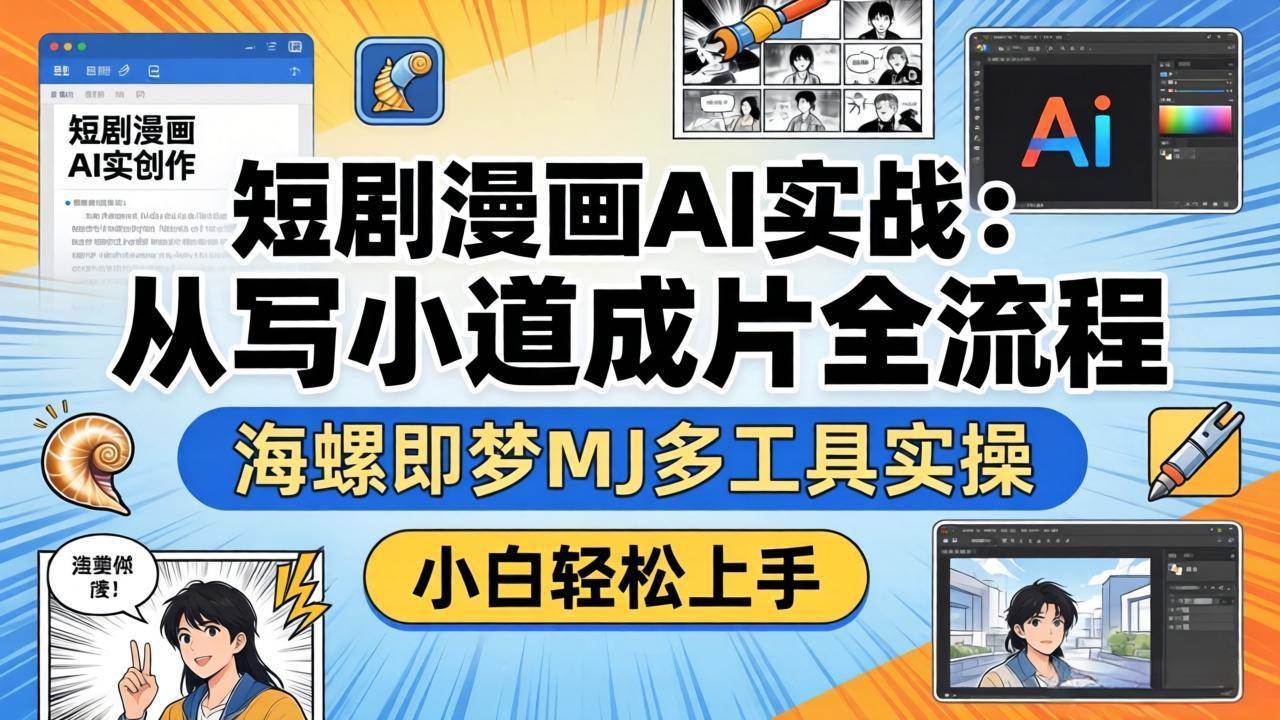 （17945期）短剧漫画AI实战：从写小说到成片全流程，海螺即梦MJ多工具实操，小白轻松上手-易创网