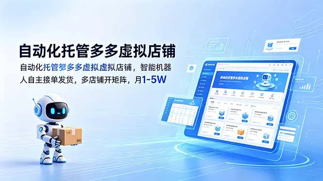 自动化托管多多虚拟店铺，智能机器人自主接单发货，多店铺开矩阵，月1-5W-易创网