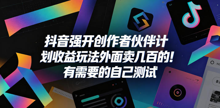 抖音强开创作者伙伴计划收益玩法，外面卖几百的！有需要的自己测试-易创网