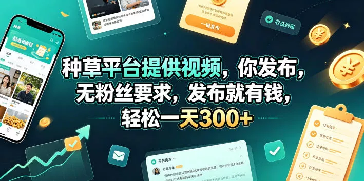 种草平台提供视频，你发布，无粉丝要求，发布就有钱，轻松一天300+【揭秘】-易创网