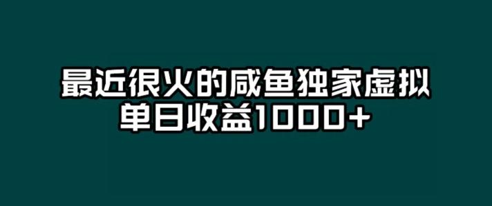最近很火的咸鱼独家虚拟，单日收益1000+-易创网